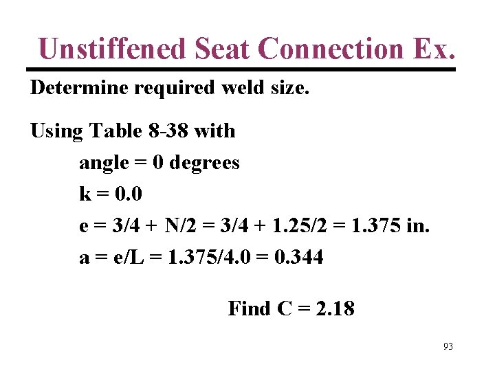 Unstiffened Seat Connection Ex. Determine required weld size. Using Table 8 -38 with angle
