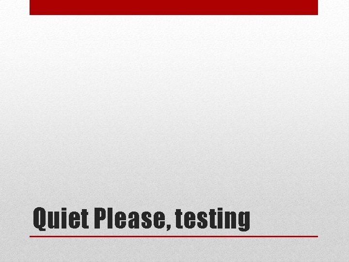 Quiet Please, testing 