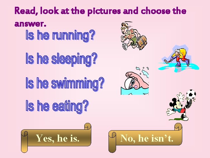 Read, look at the pictures and choose the answer. Yes, he is. No, he