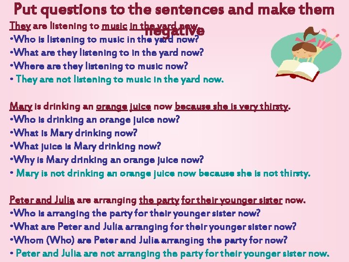 Put questions to the sentences and make them They are listening to music in