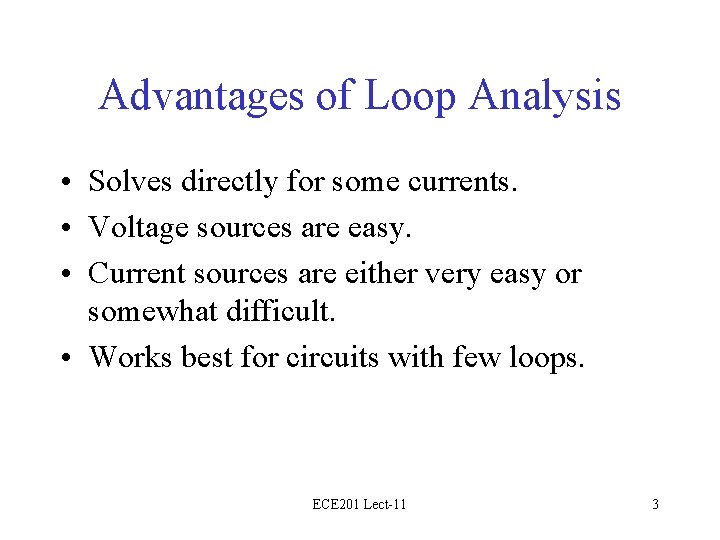 Advantages of Loop Analysis • Solves directly for some currents. • Voltage sources are