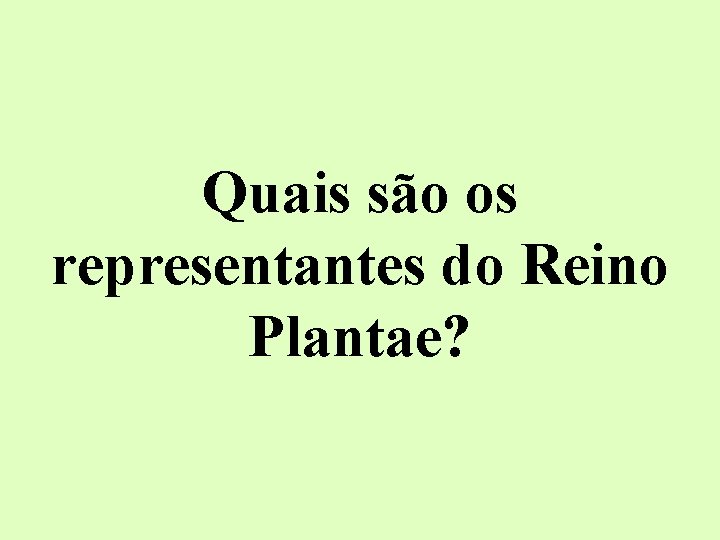 Quais são os representantes do Reino Plantae? Quais são os representantes do Reino Plantae?