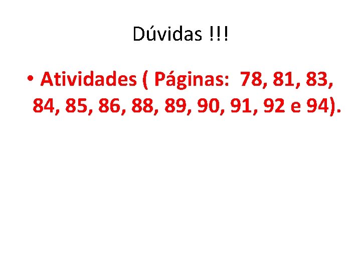 Dúvidas !!! • Atividades ( Páginas: 78, 81, 83, 84, 85, 86, 88, 89, Dúvidas !!! • Atividades ( Páginas: 78, 81, 83, 84, 85, 86, 88, 89,
