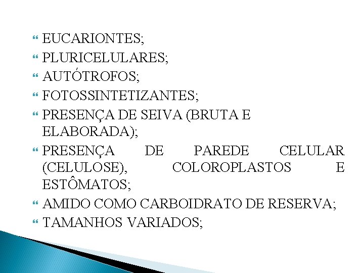 EUCARIONTES; PLURICELULARES; AUTÓTROFOS; FOTOSSINTETIZANTES; PRESENÇA DE SEIVA (BRUTA E ELABORADA); PRESENÇA DE PAREDE EUCARIONTES; PLURICELULARES; AUTÓTROFOS; FOTOSSINTETIZANTES; PRESENÇA DE SEIVA (BRUTA E ELABORADA); PRESENÇA DE PAREDE
