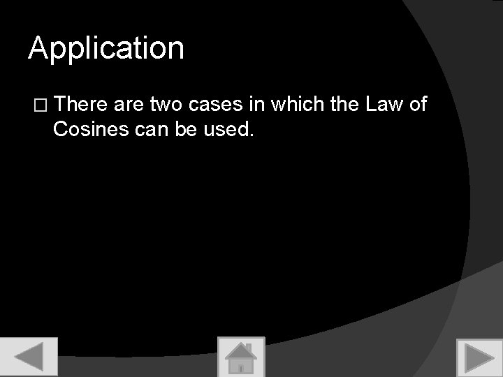 Application � There are two cases in which the Law of Cosines can be