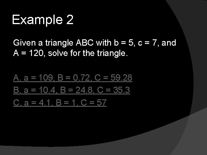 Example 2 Given a triangle ABC with b = 5, c = 7, and