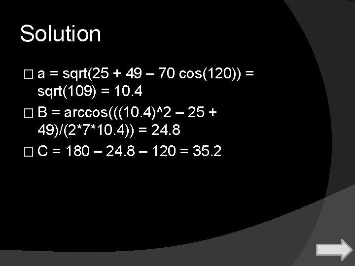 Solution �a = sqrt(25 + 49 – 70 cos(120)) = sqrt(109) = 10. 4
