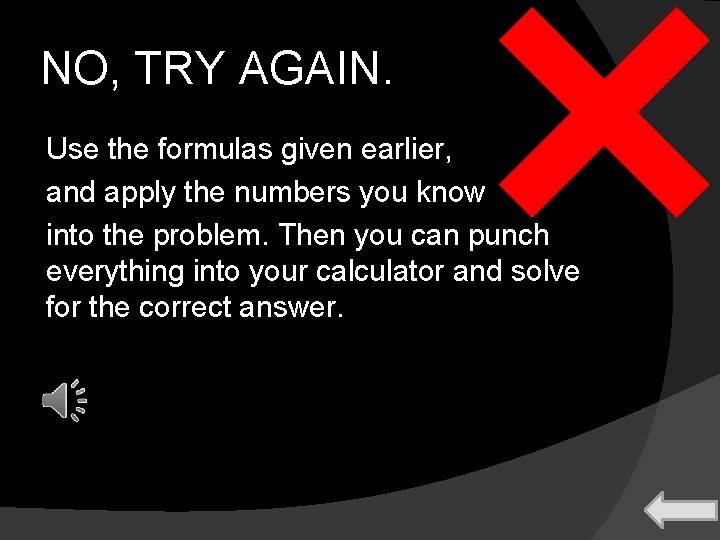 NO, TRY AGAIN. Use the formulas given earlier, and apply the numbers you know