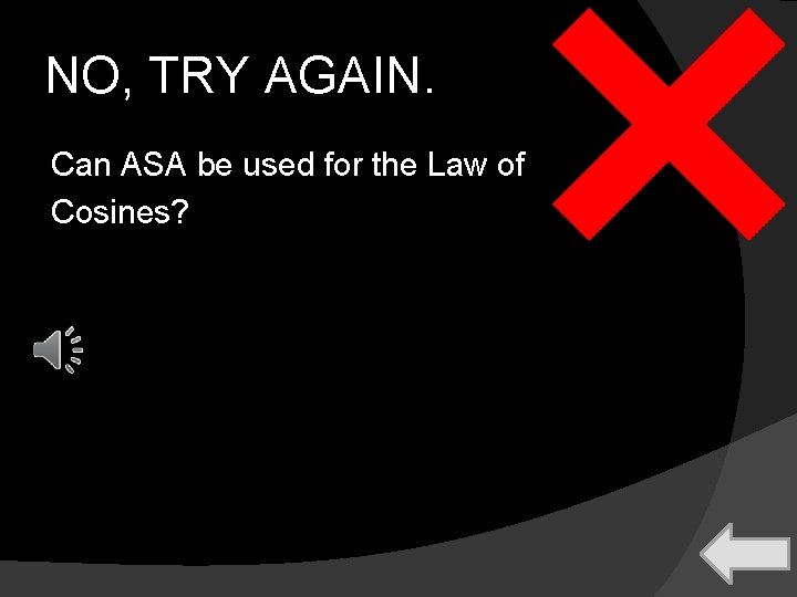 NO, TRY AGAIN. Can ASA be used for the Law of Cosines? 