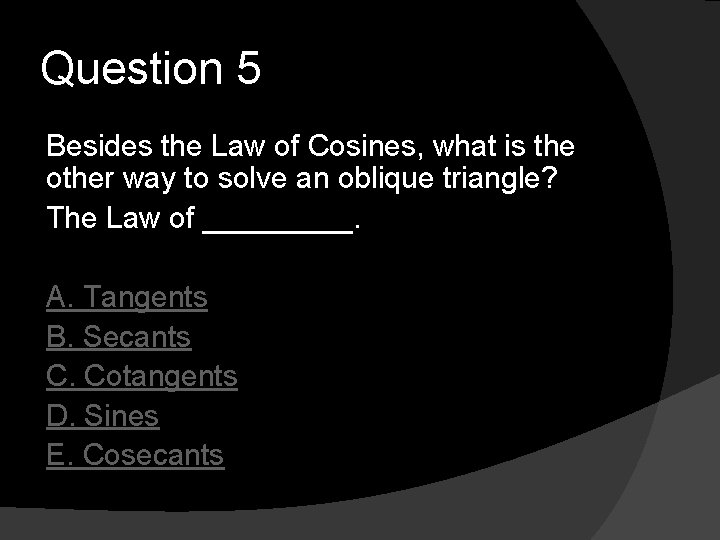 Question 5 Besides the Law of Cosines, what is the other way to solve
