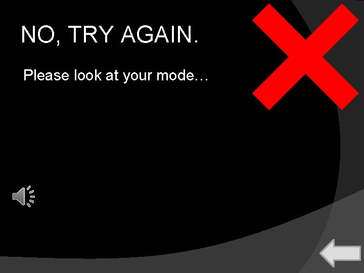 NO, TRY AGAIN. Please look at your mode… 