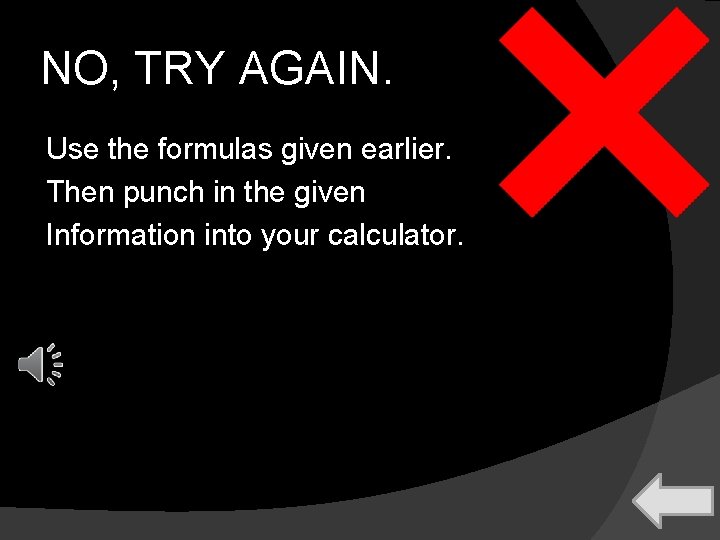 NO, TRY AGAIN. Use the formulas given earlier. Then punch in the given Information