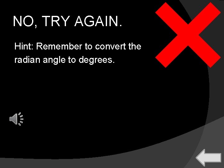 NO, TRY AGAIN. Hint: Remember to convert the radian angle to degrees. 