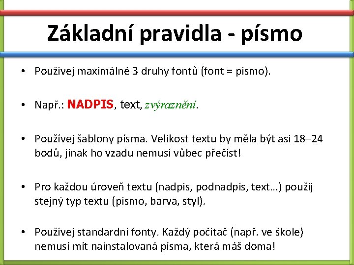 Základní pravidla - písmo • Používej maximálně 3 druhy fontů (font = písmo). • Základní pravidla - písmo • Používej maximálně 3 druhy fontů (font = písmo). •
