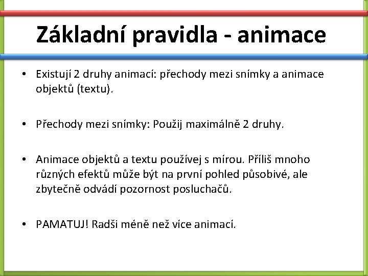 Základní pravidla - animace • Existují 2 druhy animací: přechody mezi snímky a animace Základní pravidla - animace • Existují 2 druhy animací: přechody mezi snímky a animace
