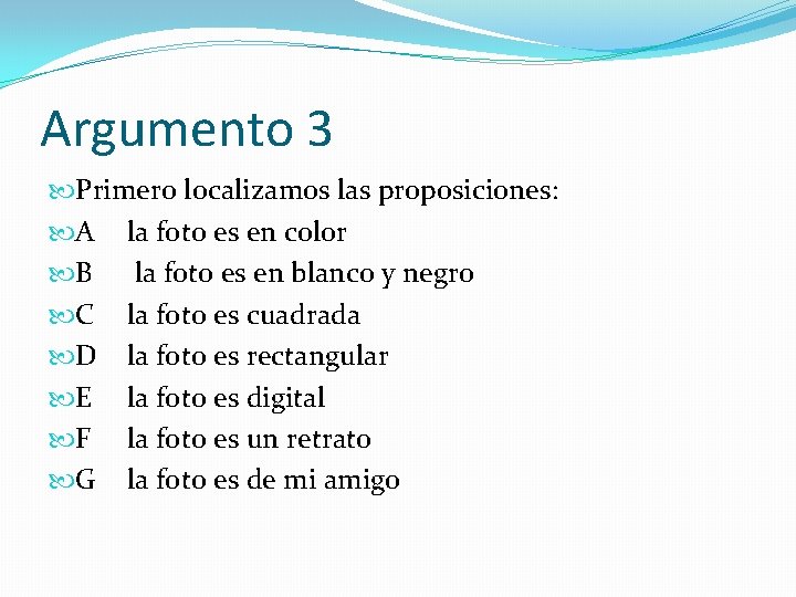 Argumento 3 Primero localizamos las proposiciones: A la foto es en color B la