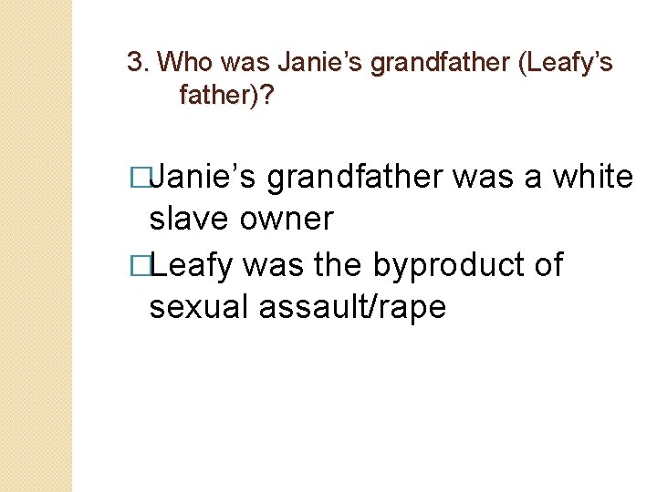 3. Who was Janie’s grandfather (Leafy’s father)? �Janie’s grandfather was a white slave owner