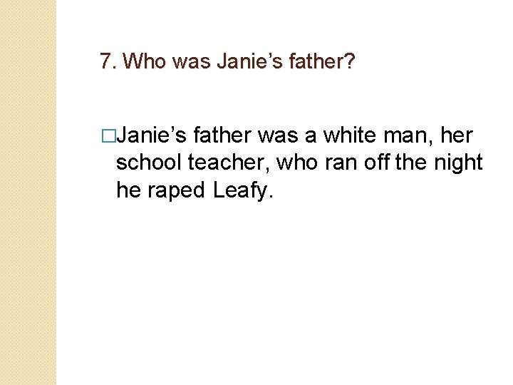 7. Who was Janie’s father? �Janie’s father was a white man, her school teacher,