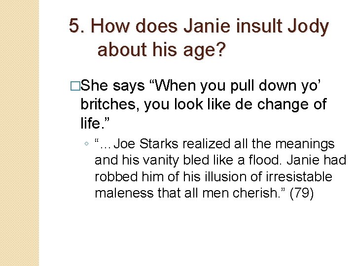 5. How does Janie insult Jody about his age? �She says “When you pull