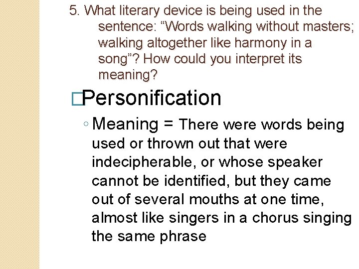 5. What literary device is being used in the sentence: “Words walking without masters;