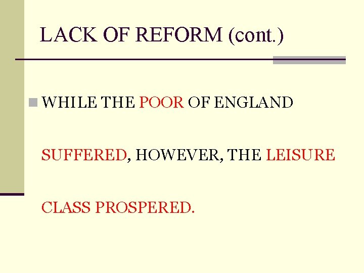 LACK OF REFORM (cont. ) n WHILE THE POOR OF ENGLAND SUFFERED, HOWEVER, THE