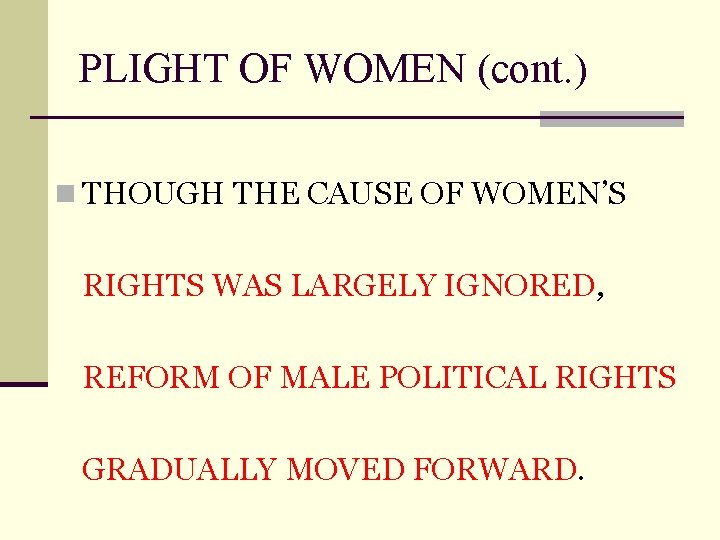 PLIGHT OF WOMEN (cont. ) n THOUGH THE CAUSE OF WOMEN’S RIGHTS WAS LARGELY