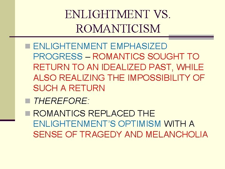 ENLIGHTMENT VS. ROMANTICISM n ENLIGHTENMENT EMPHASIZED PROGRESS – ROMANTICS SOUGHT TO RETURN TO AN
