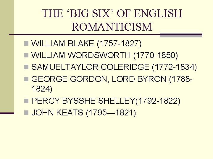 THE ‘BIG SIX’ OF ENGLISH ROMANTICISM n WILLIAM BLAKE (1757 -1827) n WILLIAM WORDSWORTH