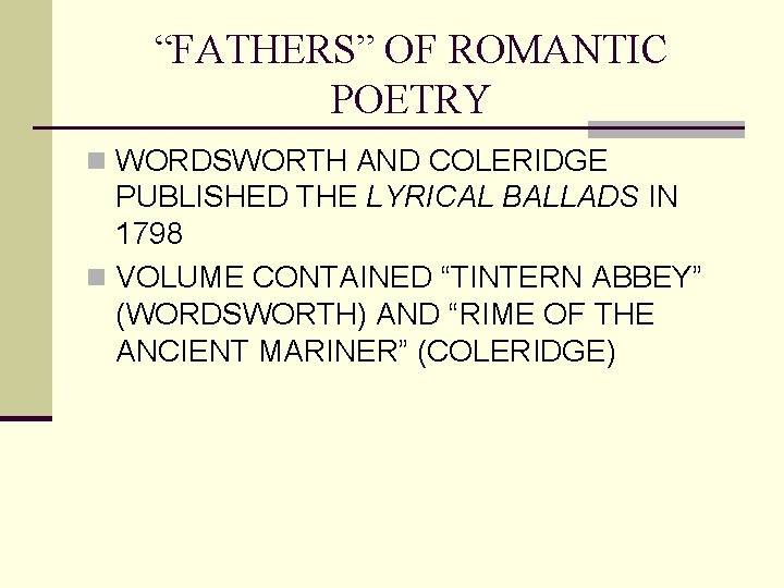 “FATHERS” OF ROMANTIC POETRY n WORDSWORTH AND COLERIDGE PUBLISHED THE LYRICAL BALLADS IN 1798