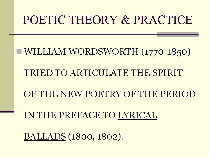 POETIC THEORY & PRACTICE n WILLIAM WORDSWORTH (1770 -1850) TRIED TO ARTICULATE THE SPIRIT