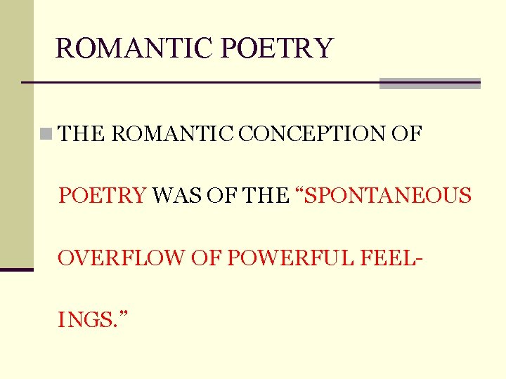 ROMANTIC POETRY n THE ROMANTIC CONCEPTION OF POETRY WAS OF THE “SPONTANEOUS OVERFLOW OF