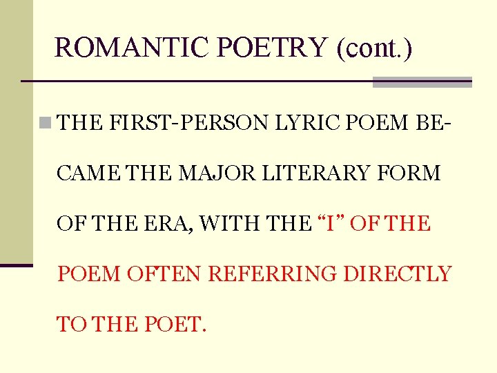 ROMANTIC POETRY (cont. ) n THE FIRST-PERSON LYRIC POEM BE- CAME THE MAJOR LITERARY