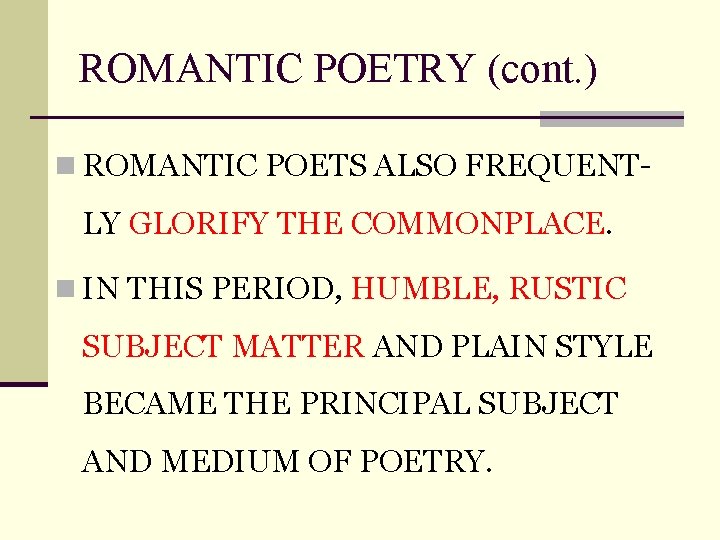 ROMANTIC POETRY (cont. ) n ROMANTIC POETS ALSO FREQUENT- LY GLORIFY THE COMMONPLACE. n