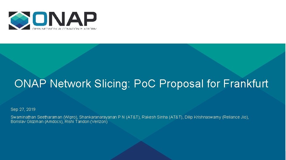 ONAP Network Slicing: Po. C Proposal for Frankfurt Sep 27, 2019 Swaminathan Seetharaman (Wipro), ONAP Network Slicing: Po. C Proposal for Frankfurt Sep 27, 2019 Swaminathan Seetharaman (Wipro),
