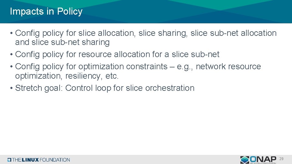 Impacts in Policy • Config policy for slice allocation, slice sharing, slice sub-net allocation Impacts in Policy • Config policy for slice allocation, slice sharing, slice sub-net allocation