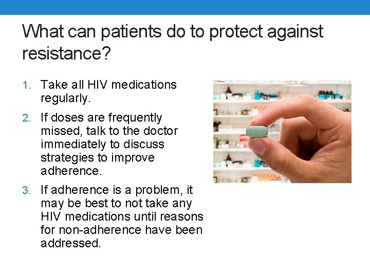 What can patients do to protect against resistance? 1. Take all HIV medications regularly.