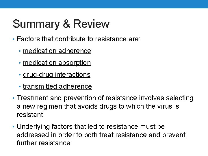 Summary & Review • Factors that contribute to resistance are: • medication adherence •