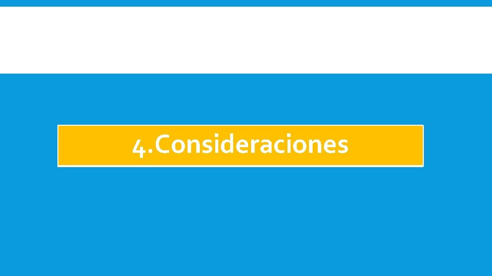 4. Consideraciones 