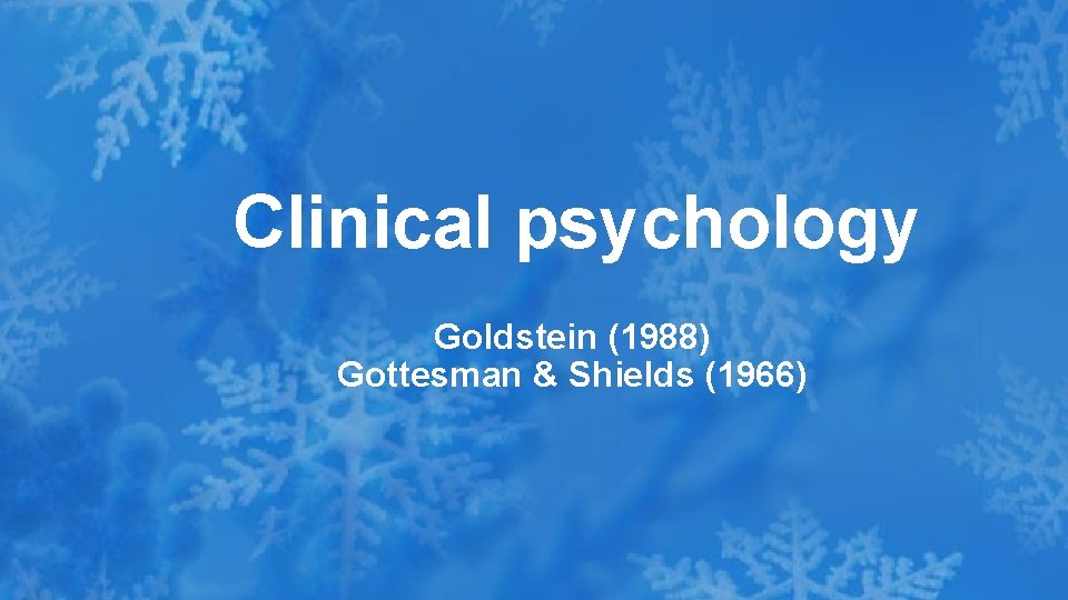 Clinical psychology Goldstein (1988) Gottesman & Shields (1966) Clinical psychology Goldstein (1988) Gottesman & Shields (1966)