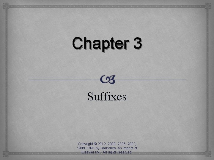 Chapter 3 Suffixes Copyright © 2012, 2009, 2005, 2003, 1999, 1991 by Saunders, an