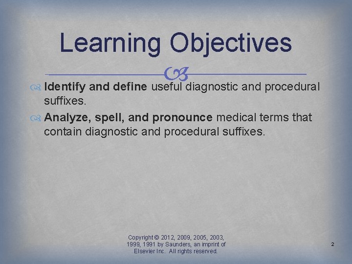 Learning Objectives Identify and define useful diagnostic and procedural suffixes. Analyze, spell, and pronounce