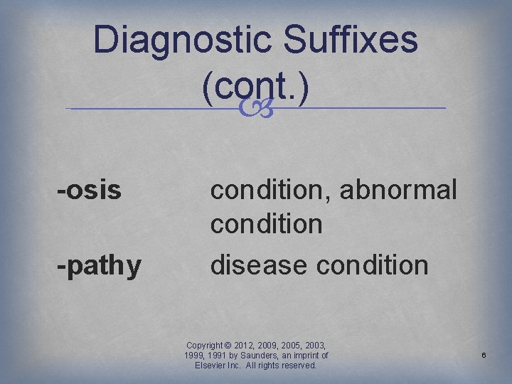 Diagnostic Suffixes (cont. ) -osis -pathy condition, abnormal condition disease condition Copyright © 2012,