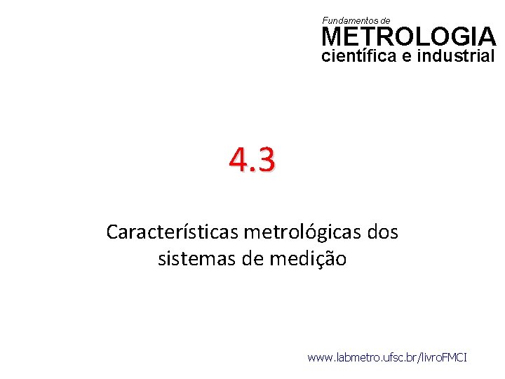 Fundamentos de METROLOGIA científica e industrial 4. 3 Características metrológicas dos sistemas de medição