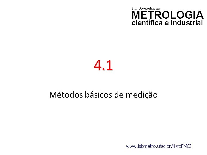 Fundamentos de METROLOGIA científica e industrial 4. 1 Métodos básicos de medição www. labmetro.