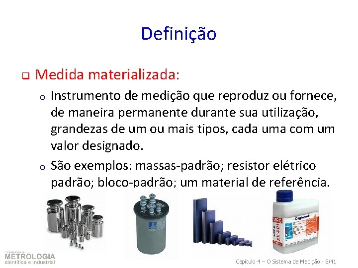 Definição q Medida materializada: o o Instrumento de medição que reproduz ou fornece, de