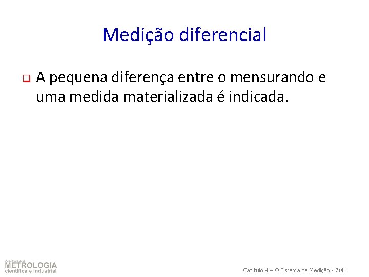 Medição diferencial q A pequena diferença entre o mensurando e uma medida materializada é
