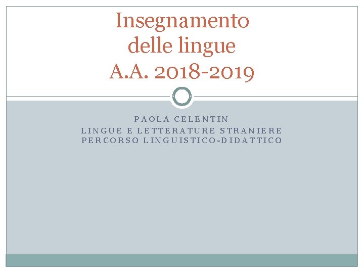 Insegnamento delle lingue A. A. 2018 -2019 PAOLA CELENTIN LINGUE E LETTERATURE STRANIERE PERCORSO