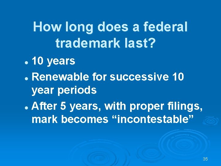 How long does a federal trademark last? 10 years l Renewable for successive 10