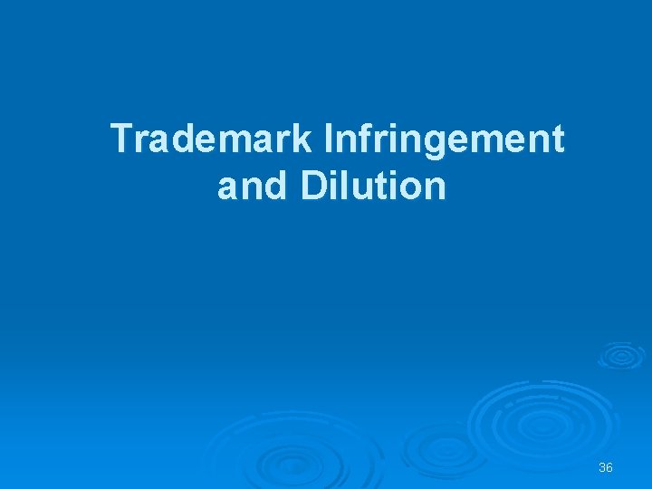 Trademark Infringement and Dilution 36 