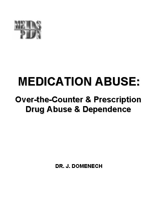  MEDICATION ABUSE: Over-the-Counter & Prescription Drug Abuse & Dependence DR. J. DOMENECH 